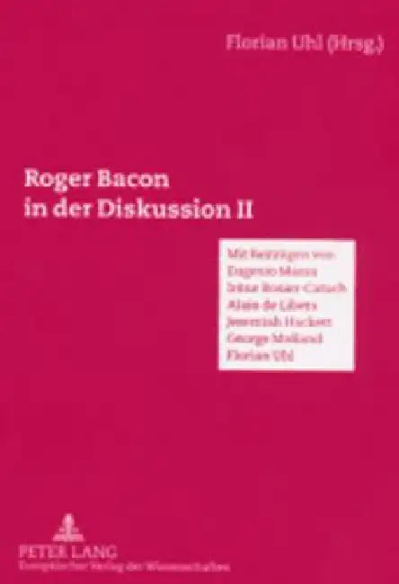 Roger Bacon in der Diskussion II: Mit Beitraegen von Eugenio Massa, Alain de Libera, Irene Rosier-Catach, Jeremiah Hackett, George Mulland, Florian Uh by Florian Uhl