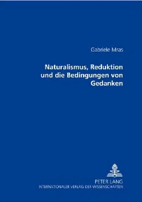 Naturalismus, Reduktion und die Bedingungen von Gedanken by Gabriele Mras