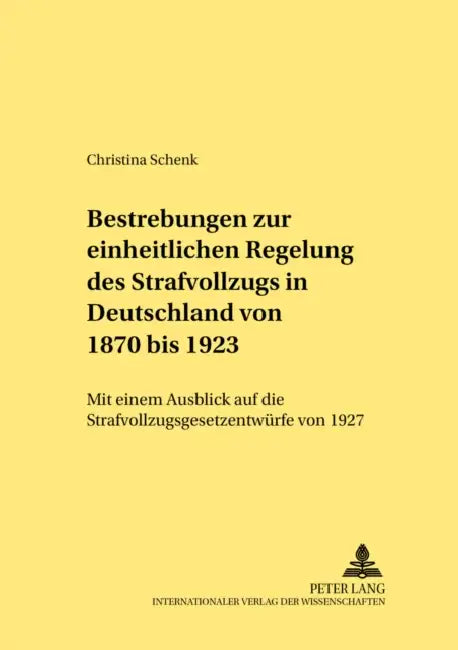 Bestrebungen Zur Einheitlichen Regelung Des Strafvollzugs in Deutschland Von 1870 Bis 1923: Mit Einem Ausblick Auf Die Strafvollzugsgesetzentwuerfe Vo by Werner Schubert, Christina Schenk