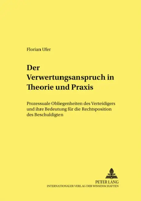 Der Verwertungswiderspruch in Theorie Und Praxis: Prozessuale Obliegenheiten Des Verteidigers Und Ihre Bedeutung Fuer Die Rechtsposition Des Beschuldi by Ulfrid Neumann, Florian Ufer