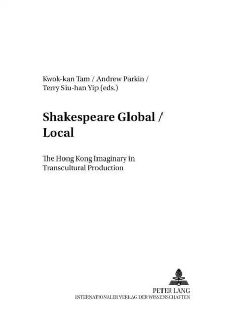 Shakespeare Global / Local: The Hong Kong Imaginary in Transcultural Production by Rüdiger Ahrens, Kwok-Kan Tam, Andrew Parkin