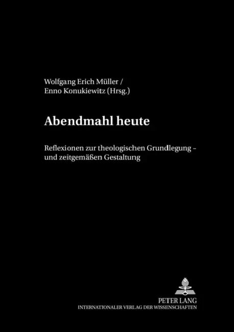 Abendmahl Heute: Reflexionen Zur Theologischen Grundlegung Und Zeitgemaeßen Gestaltung by Wolfgang Erich Müller, Enno Konukiewitz