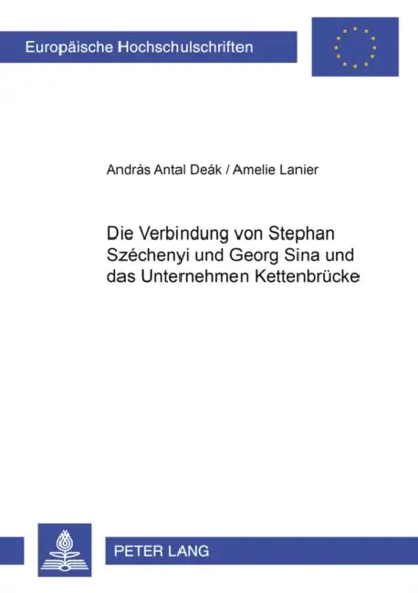 Die Verbindung Von Stephan Széchenyi Und Georg Sina Und Das Unternehmen Kettenbruecke by András Antal Deák, Amelie Lanier