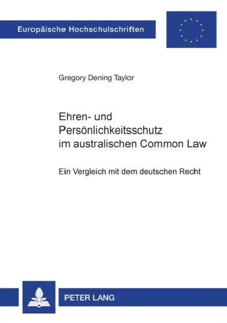 Ehren- und Persoenlichkeitsschutz im australischen Common Law: Ein Vergleich mit dem deutschen Recht by Greg Taylor