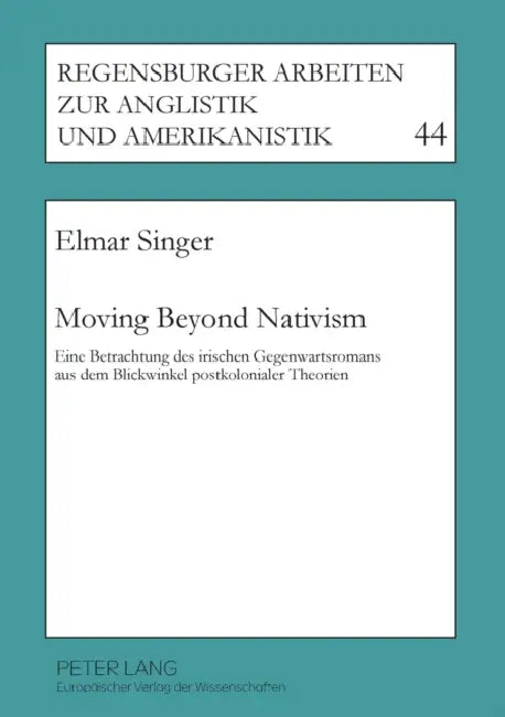 Moving Beyond Nativism: Eine Betrachtung des irischen Gegenwartsromans aus dem Blickwinkel postkolonialer Theorien by Dieter A. Berger, Elmar Singer
