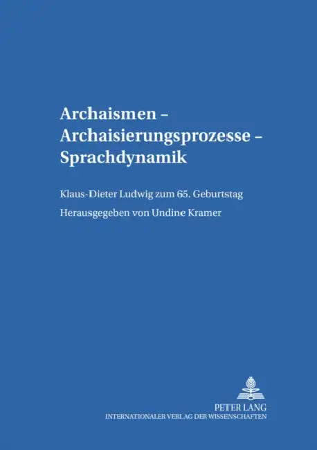 Archaismen - Archaisierungsprozesse - Sprachdynamik: Klaus-Dieter Ludwig Zum 65. Geburtstag by Ulla Fix, Undine Kramer
