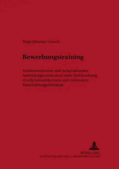 Bewerbungstraining: Fachtheoretisches Und Fachpraktisches Ausbildungscurriculum Unter Einbeziehung Von Berufswahlprozess Und Rationalem En by Werner Schwendenwein, Birgit Stiassny-Gutsch