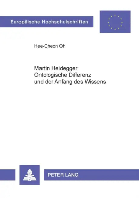 Martin Heidegger: Ontologische Differenz und der Anfang des Wissens by Hee-Cheon Oh