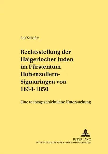 Die Rechtsstellung Der Haigerlocher Juden Im Fuerstentum Hohenzollern-Sigmaringen Von 1634-1850: Eine Rechtsgeschichtliche Untersuchung by Jan Schröder, Ralf Schäfer