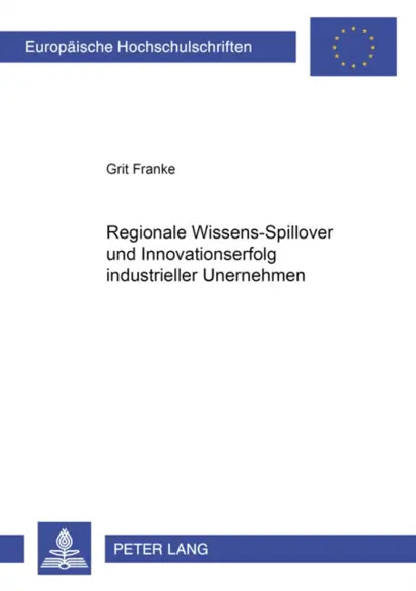 Regionale Wissens-Spillover Und Innovationserfolg Industrieller Unternehmen by Grit Franke
