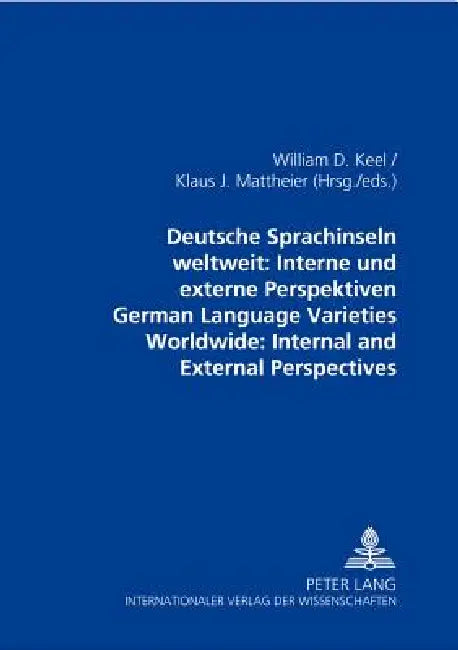 Deutsche Sprachinseln weltweit: Interne und externe Perspektiven- German Language Varieties Worldwide: Internal and external Perspectives by William Keel, Klaus J. Mattheier