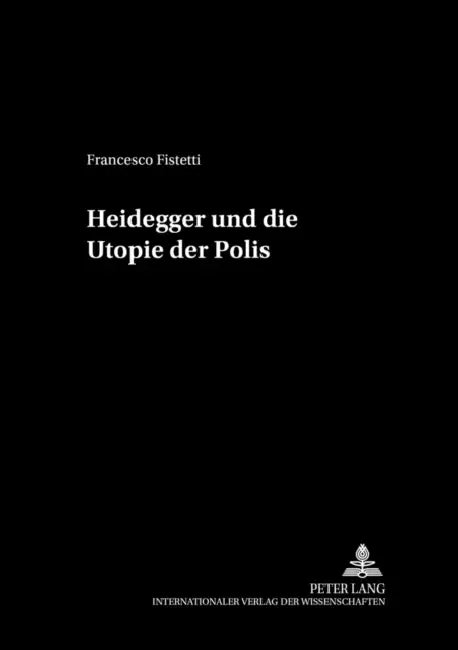 Heidegger Und Die Utopie Der Polis by Hans Jörg Sandkühler, Francesco Fistetti