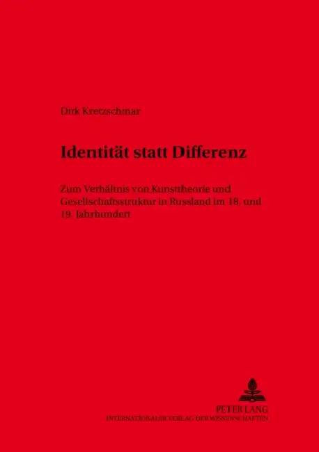 Identitaet Statt Differenz: Zum Verhaeltnis Von Kunsttheorie Und Gesellschaftsstruktur in Russland Im 18. Und 19. Jahrhundert by Wolf Schmid, Dirk Kretzschmar