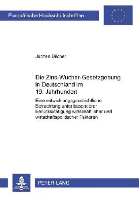 Die Zins-Wucher-Gesetzgebung in Deutschland im 19. Jahrhundert: Eine entwicklungsgeschichtliche Betrachtung unter besonderer Beruecksichtigung wirtsch by Jochen Dilcher