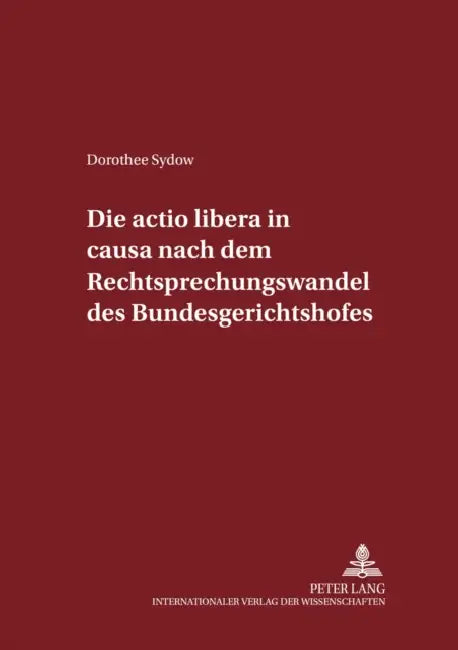 Die Actio Libera in Causa Nach Dem Rechtsprechungswandel Des Bundesgerichtshofs by Manfred Maiwald, Dorothee Sydow
