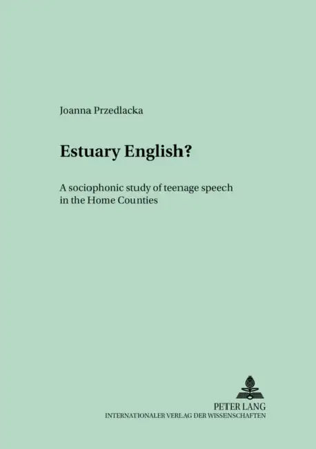 Estuary English?: A Sociophonetic Study of Teenage Speech in the Home Counties by Jacek Fisiak, Joanna Przedlacka