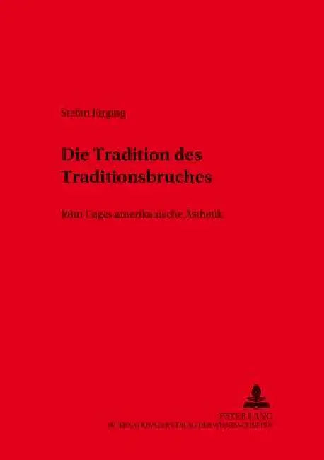Die Tradition des Traditionsbruches: John Cages amerikanische Aesthetik by Herwig Friedl, Stefan Jürging