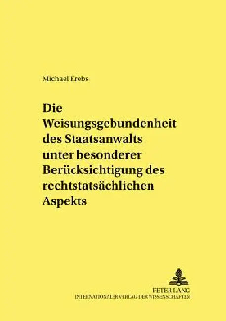 Die Weisungsgebundenheit des Staatsanwalts unter besonderer Beruecksichtigung des rechtstatsaechlichen Aspekts by Ulfrid Neumann, Michael Krebs