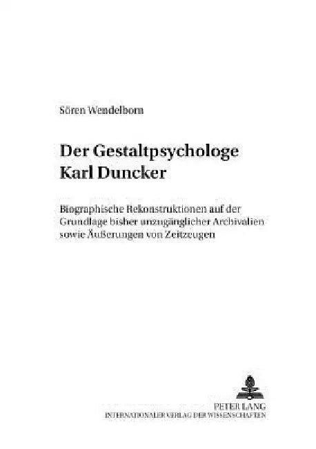 Der Gestaltpsychologe Karl Duncker: Biographische Rekonstruktionen auf der Grundlage bisher unzugaenglicher Archivalien sowie Aeußerungen von Zeitzeug by Helmut E. Lück, Sören Wendelborn