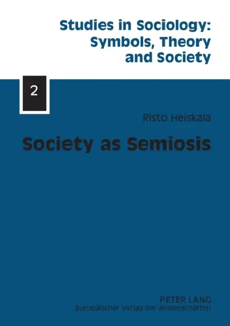 Society as Semiosis: Neostructuralist Theory of Culture and Society by Elzbieta Halas, Risto Heiskala