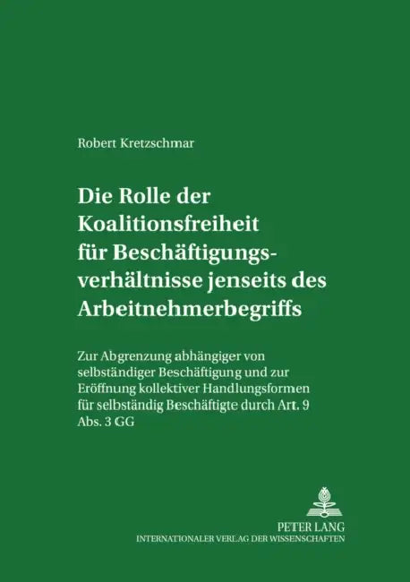 Die Rolle Der Koalitionsfreiheit Fuer Beschaeftigungsverhaeltnisse Jenseits Des Arbeitnehmerbegriffs: Zur Abgrenzung Abhaengiger Von Selbstaendiger Be by Manfred Weiss, Robert Kretzschmar