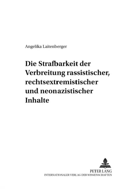 Die Strafbarkeit Der Verbreitung Rassistischer, Rechtsextremistischer Und Neonazistischer Inhalte: Unter Besonderer Beruecksichtigung Der Verbreitung by Klaus Volk, Angelika Laitenberger
