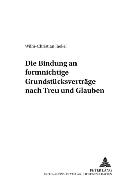 Die Bindung an Formnichtige Grundstuecksvertraege Nach Treu Und Glauben by Peter Kreutz, Wilm-Christian Jaekel