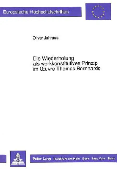 Die Wiederholung als werkkonstitutives Prinzip im Oeuvre Thomas Bernhards by Oliver Jahraus