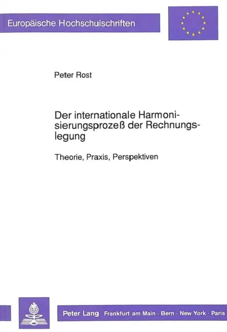 Der Internationale Harmonisierungsprozeß Der Rechnungslegung: Theorie, Praxis, Perspektiven by Peter Rost