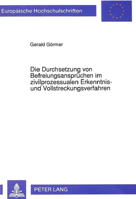 Die Durchsetzung Von Befreiungsanspruechen Im Zivilprozessualen Erkenntnis- Und Vollstreckungsverfahren by Gerald Görmer