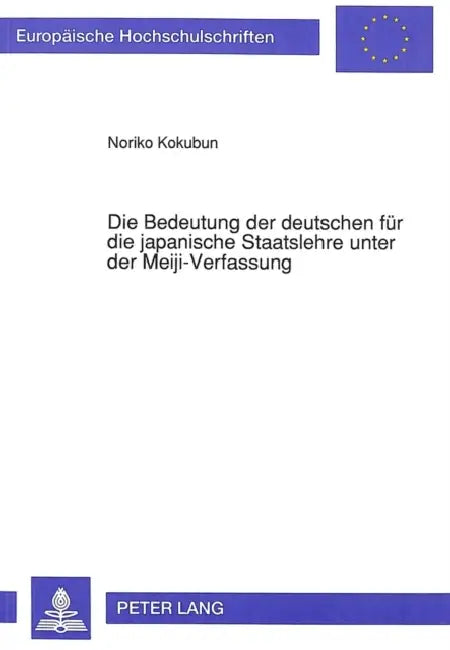 Die Bedeutung Der Deutschen Fuer Die Japanische Staatslehre Unter Der Meiji-Verfassung by Noriko Kokubun