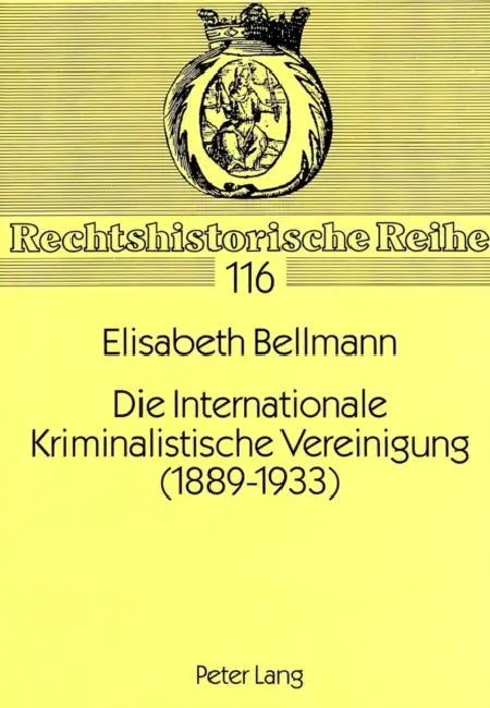 Die Internationale Kriminalistische Vereinigung (1889-1933) by Hans Hattenhauer, Elisabeth Bellmann