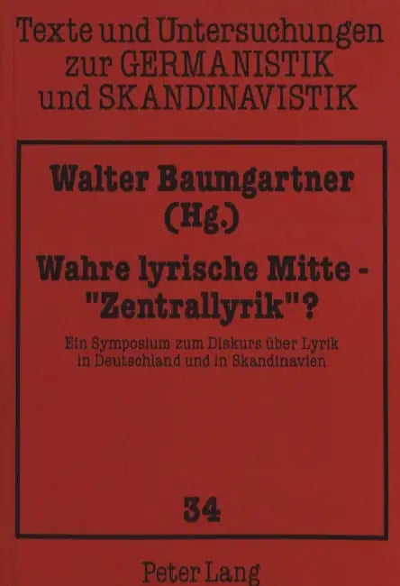 Wahre Lyrische Mitte - «Zentrallyrik» ?: Ein Symposium Zum Diskurs Ueber Lyrik in Deutschland Und in Skandinavien by Heiko Uecker, Walter Baumgartner