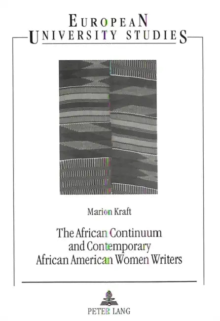 The African Continuum and Contemporary African American Women Writers: Their Literary Presence and Ancestral Past by Marion Kraft