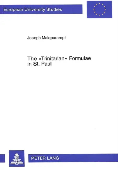 The «Trinitarian» Formulae in St. Paul: An Exegetical Investigation Into the Meaning and Function of Those Pauline Sayings Which Compositely Make Ment by Joseph Maleparampil