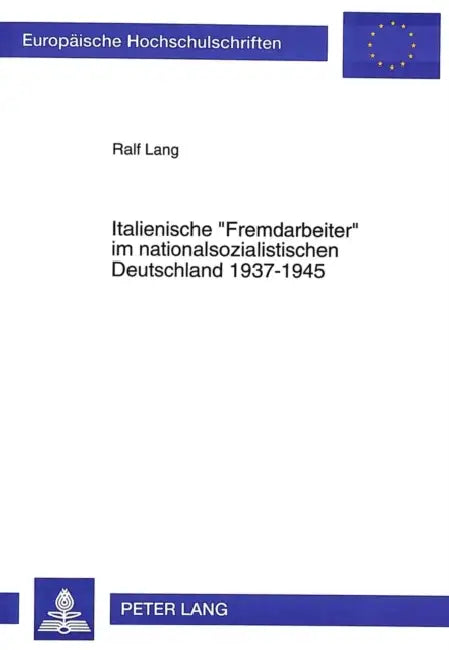 Italienische «Fremdarbeiter» Im Nationalsozialistischen Deutschland 1937-1945: Mit Einem Geleitwort Von Karl-Egon Loenne by Ralf Lang