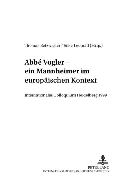 Abbé Vogler. Ein Mannheimer Im Europaeischen Kontext: Internationales Colloquium Heidelberg 1999 by Thomas Betzwieser, Silke Leopold