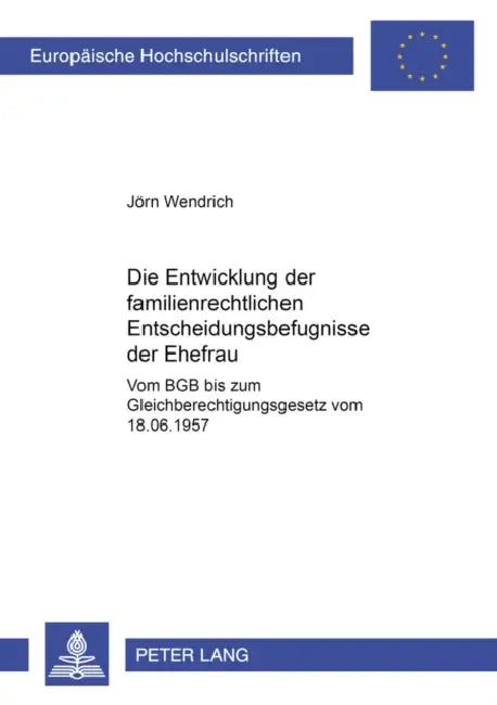 Die Entwicklung Der Familienrechtlichen Entscheidungsbefugnisse Der Ehefrau: Vom Bgb Bis Zum Gleichberechtigungsgesetz Vom 18.6.1957 by Jörn Wendrich