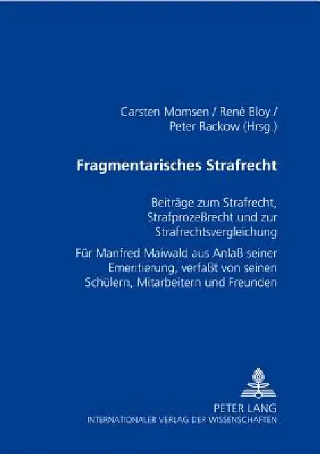 Fragmentarisches Strafrecht: Beitraege zum Strafrecht, Strafprozeßrecht und zur Strafrechtsvergleichung- Fuer Manfred Maiwald aus Anlaß seiner Emeriti by Carsten Momsen, René Herbert Bloy, Peter Rackow