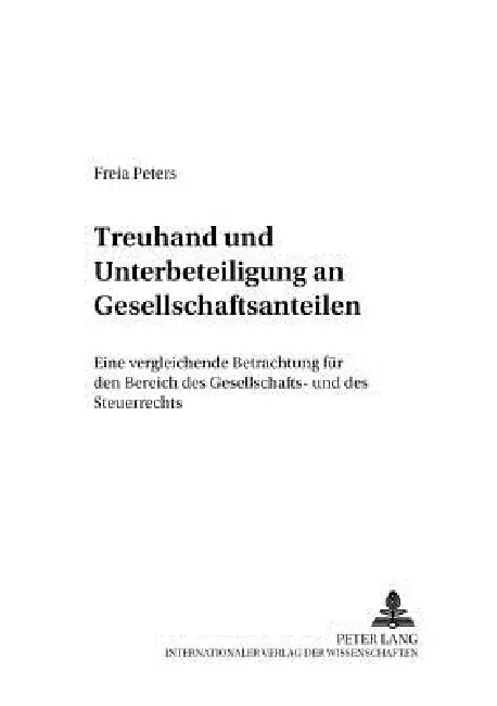 Treuhand und Unterbeteiligung an Gesellschaftsanteilen: Eine vergleichende Betrachtung fuer den Bereich des Gesellschafts- und des Steuerrechts by Dieter Reuter, Freia Peters