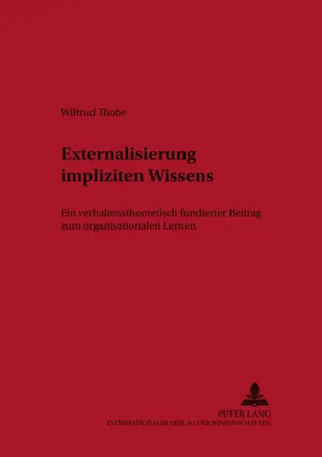 Externalisierung Impliziten Wissens: Ein Verhaltenstheoretisch Fundierter Beitrag Zum Organisationalen Lernen by Günther Schanz, Wiltrud Thobe