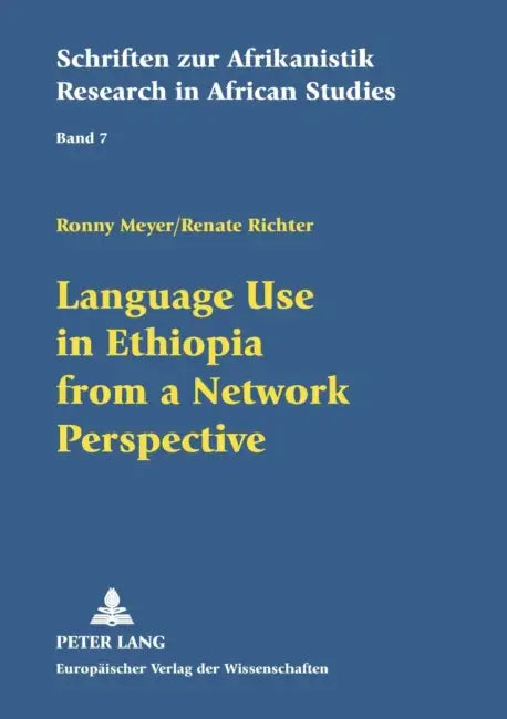 Language Use in Ethiopia from a Network Perspective: Results of a sociolinguistic survey conducted among high school students by Rainer Voßen, Ronny Meyer, Renate Richter