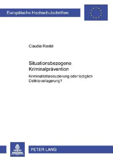 Situationsbezogene Kriminalpraevention: Kriminalitaetsreduzierung oder lediglich Deliktsverlagerung? by Claudia Riedel