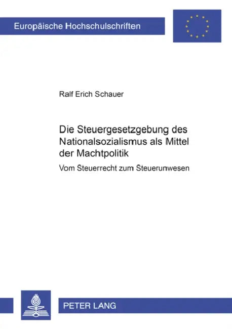 Die Steuergesetzgebung Des Nationalsozialismus ALS Mittel Der Machtpolitik: Vom Steuerrecht Zum Steuerunwesen by Ralf Erich Schauer