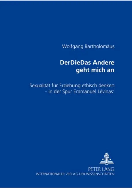 Derdiedas Andere Geht Mich an: Sexualitaet Fuer Erziehung Ethisch Denken - In Der Spur Emmanuel Lévinas' by Wolfgang Bartholomäus