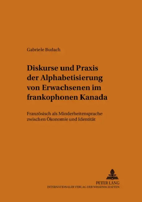 Diskurse Und Praxis Der Alphabetisierung Von Erwachsenen Im Frankophonen Kanada: Franzoesisch ALS Minderheitensprache Zwischen Oekonomie Und Identitae by Jürgen Erfurt, Gabriele Budach