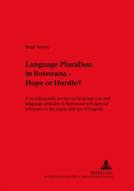 Language Pluralism in Botswana - Hope or Hurdle?: A Sociolinguistic Survey on Language Use and Language Attitudes in Botswana with Special Reference t by René Dirven, Birgit Smieja