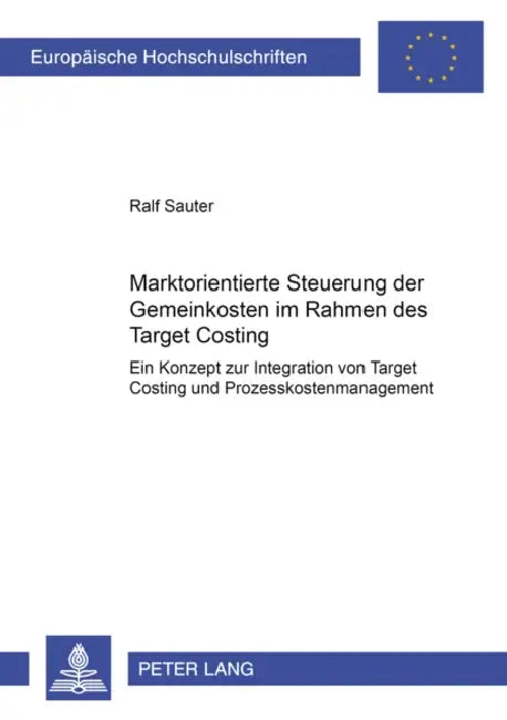 Marktorientierte Steuerung Der Gemeinkosten Im Rahmen Des Target Costing: Ein Konzept Zur Integration Von Target Costing Und Prozesskostenmanagement by Ralf Sauter