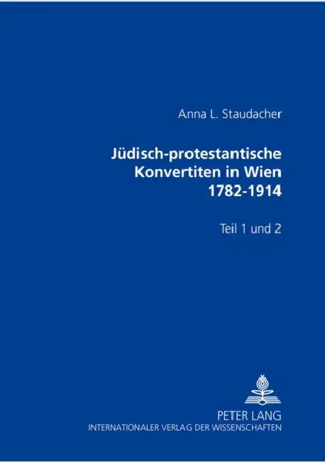 Juedisch-Protestantische Konvertiten in Wien 1782-1914: Teil 1 Und 2 by Anna L. Staudacher