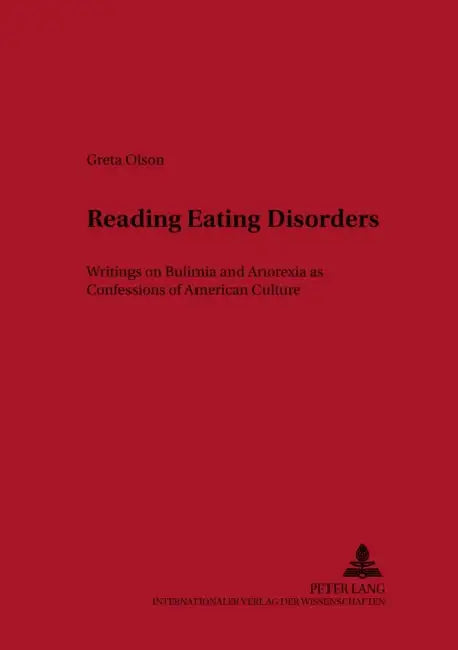 Reading Eating Disorders: Writings on Bulimia and Anorexia as Confessions of American Culture by Paul Goetsch, Greta Olson